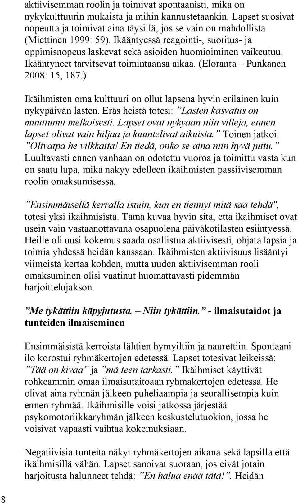 Ikääntyneet tarvitsevat toimintaansa aikaa. (Eloranta Punkanen 2008: 15, 187.) Ikäihmisten oma kulttuuri on ollut lapsena hyvin erilainen kuin nykypäivän lasten.