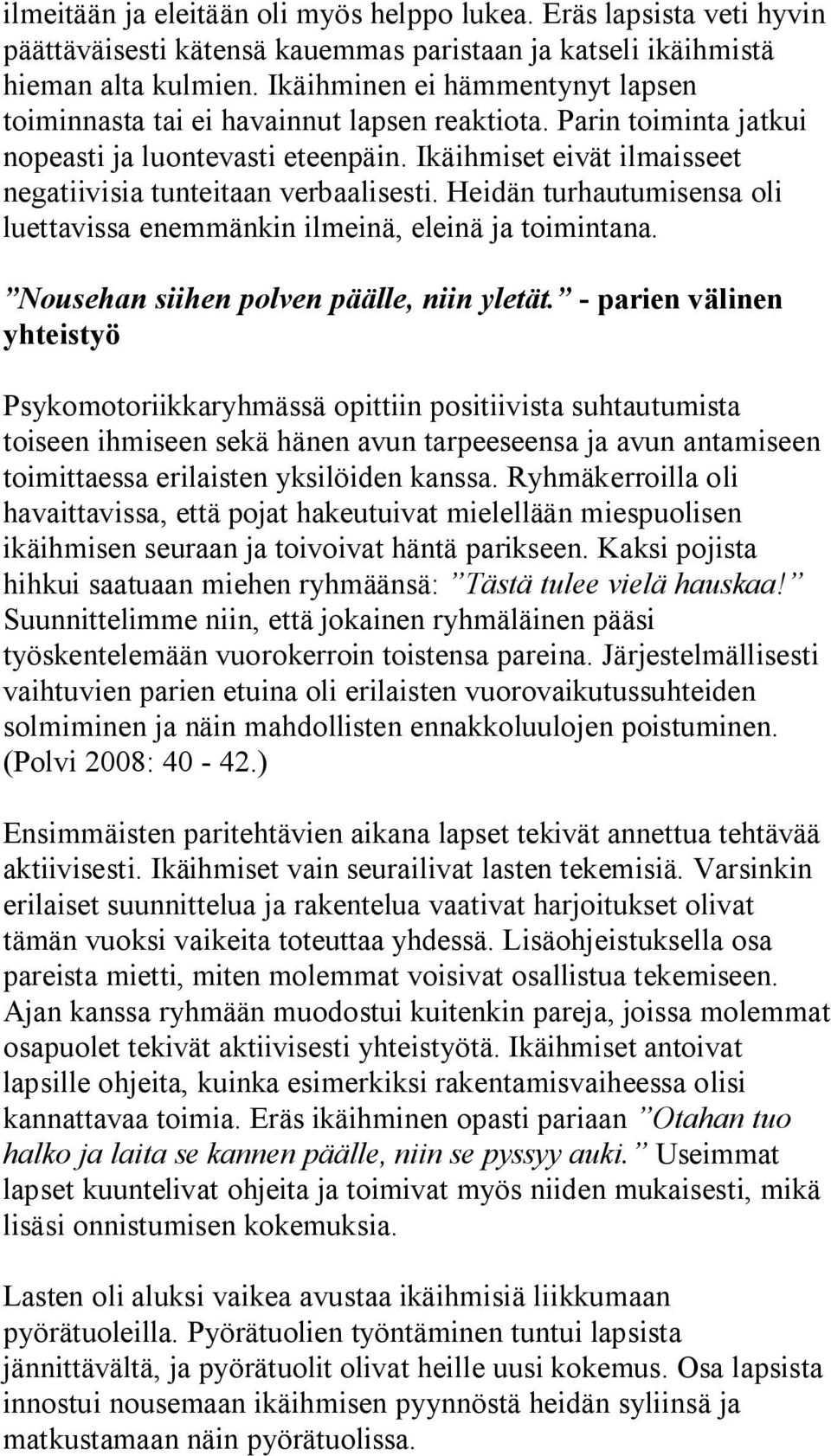Ikäihmiset eivät ilmaisseet negatiivisia tunteitaan verbaalisesti. Heidän turhautumisensa oli luettavissa enemmänkin ilmeinä, eleinä ja toimintana. Nousehan siihen polven päälle, niin yletät.