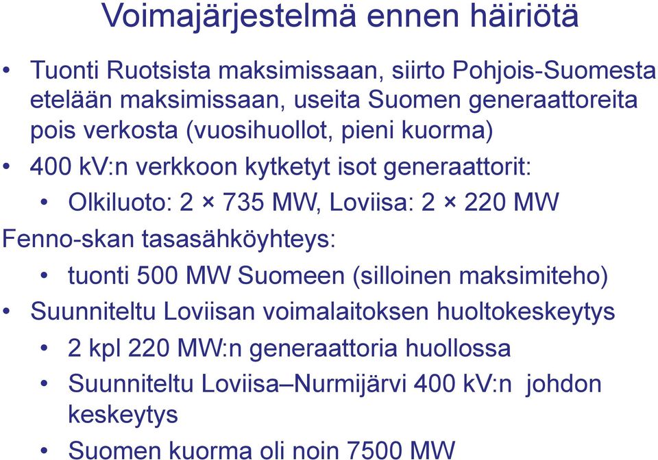 Loviisa: 2 220 MW Fenno-skan tasasähköyhteys: tuonti 500 MW Suomeen (silloinen maksimiteho) Suunniteltu Loviisan voimalaitoksen