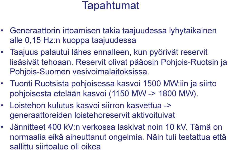 Tuonti Ruotsista pohjoisessa kasvoi 1500 MW:iin ja siirto pohjoisesta etelään kasvoi (1150 MW -> 1800 MW).