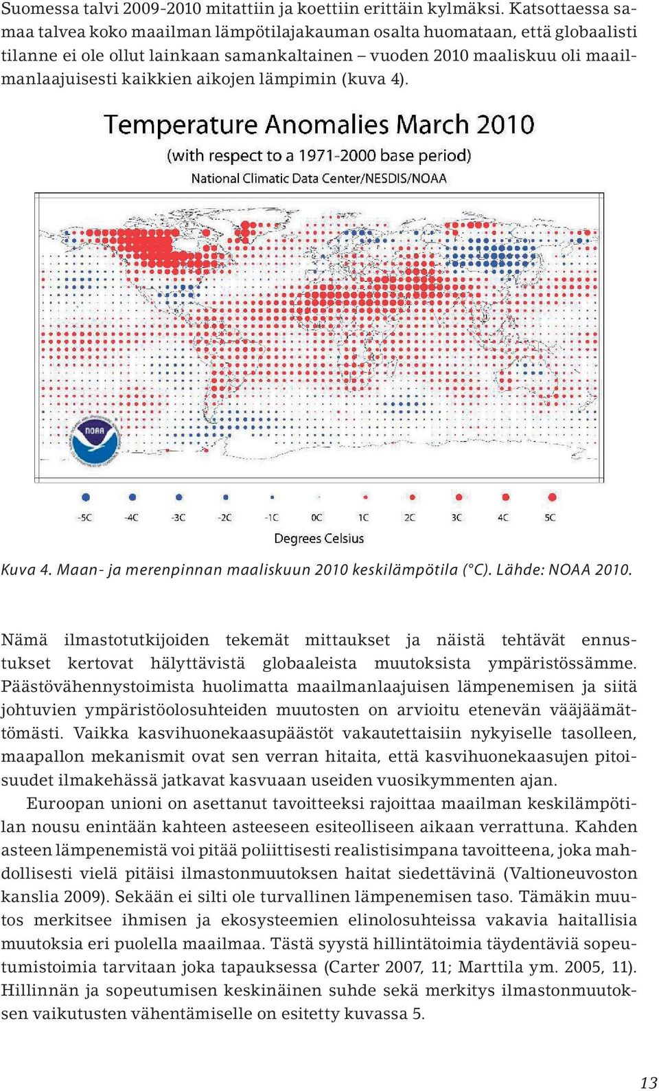 aikojen lämpimin (kuva 4). Kuva 4. Maan- ja merenpinnan maaliskuun 2010 keskilämpötila ( C). Lähde: NOAA 2010.