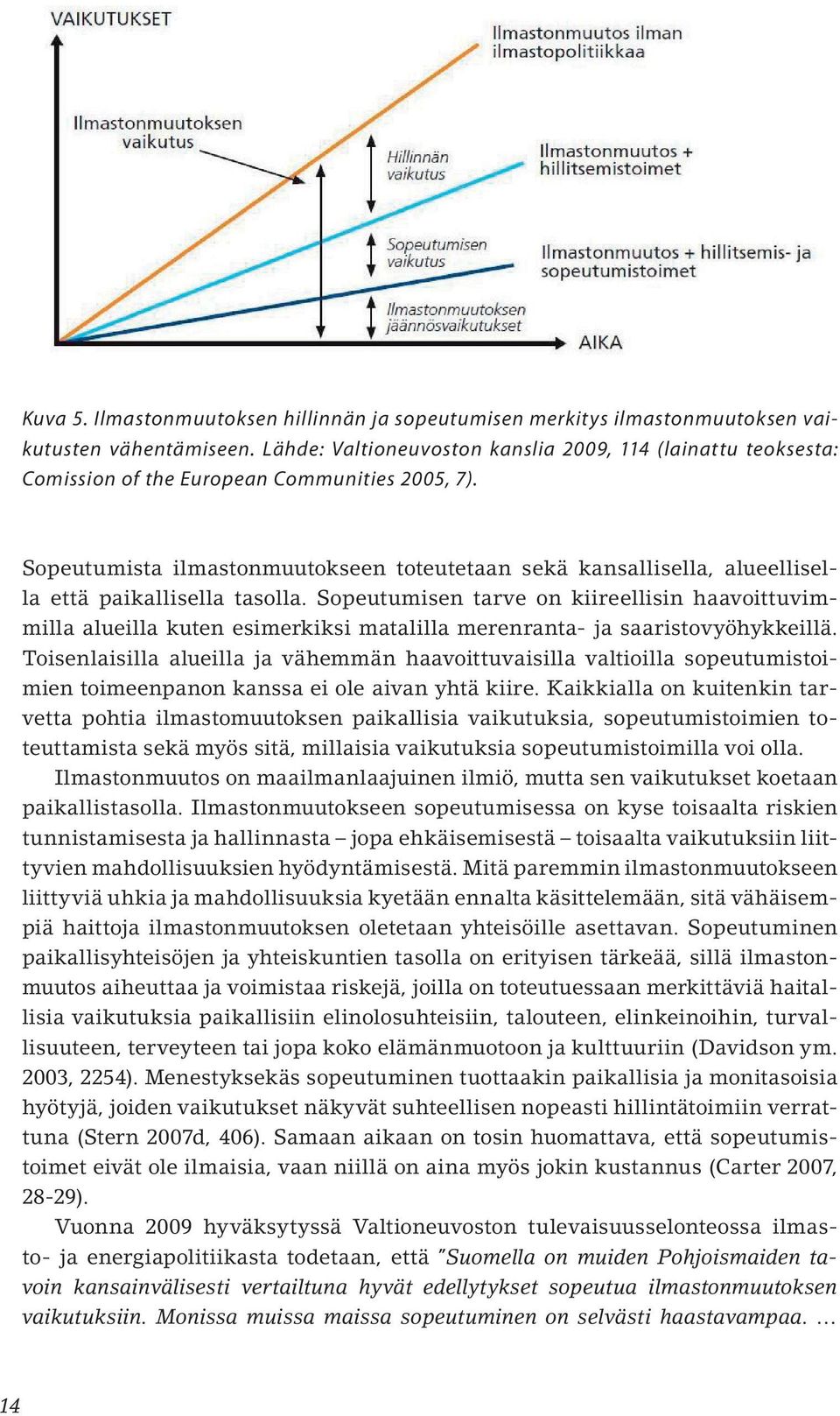 Sopeutumista ilmastonmuutokseen toteutetaan sekä kansallisella, alueellisella että paikallisella tasolla.