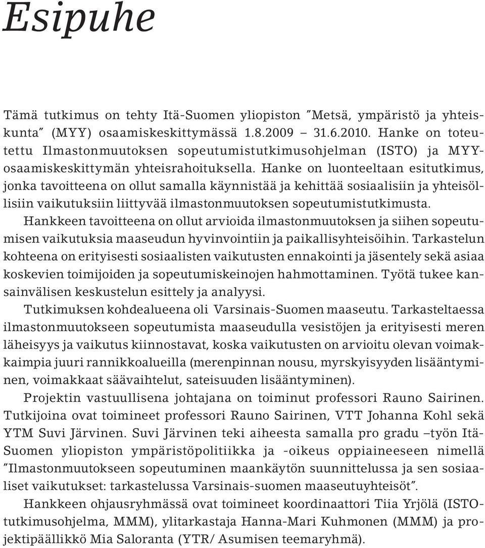 Hanke on luonteeltaan esitutkimus, jonka tavoitteena on ollut samalla käynnistää ja kehittää sosiaalisiin ja yhteisöllisiin vaikutuksiin liittyvää ilmastonmuutoksen sopeutumistutkimusta.