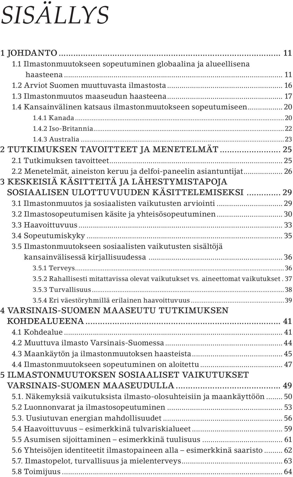 .. 25 2.2 Menetelmät, aineiston keruu ja delfoi-paneelin asiantuntijat... 26 3 Keskeisiä käsitteitä ja lähestymistapoja sosiaalisen ulottuvuuden käsittelemiseksi... 29 3.