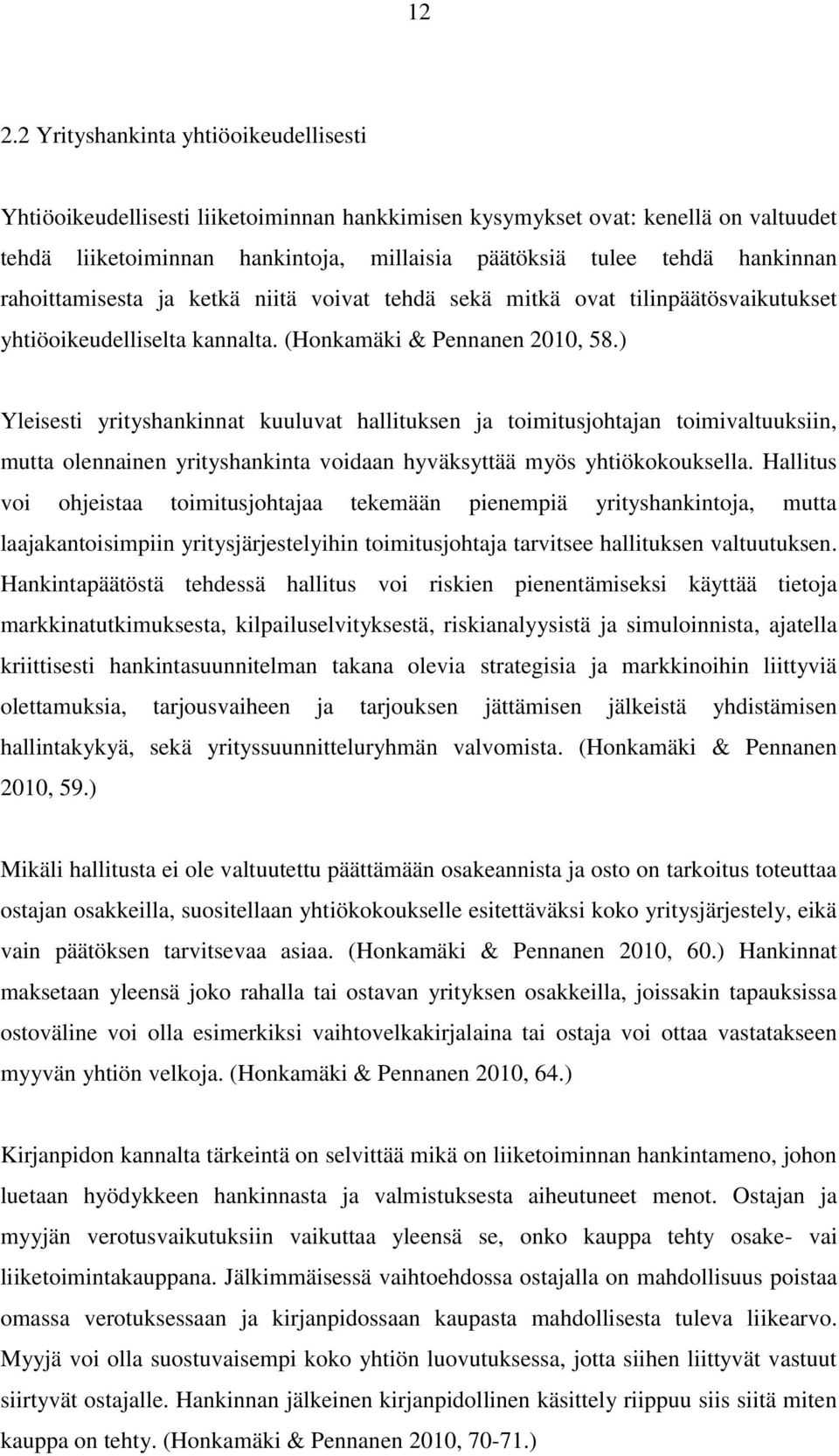 ) Yleisesti yrityshankinnat kuuluvat hallituksen ja toimitusjohtajan toimivaltuuksiin, mutta olennainen yrityshankinta voidaan hyväksyttää myös yhtiökokouksella.