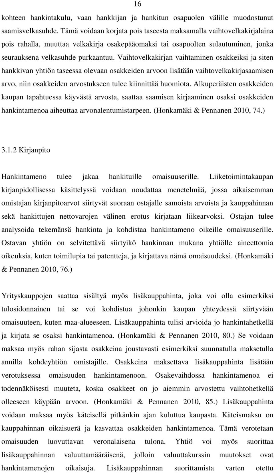 Vaihtovelkakirjan vaihtaminen osakkeiksi ja siten hankkivan yhtiön taseessa olevaan osakkeiden arvoon lisätään vaihtovelkakirjasaamisen arvo, niin osakkeiden arvostukseen tulee kiinnittää huomiota.