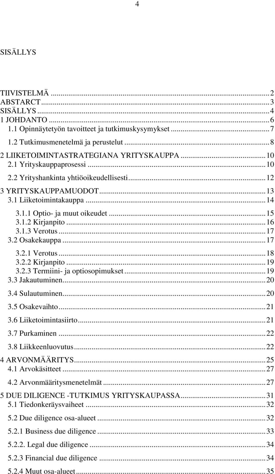 .. 15 3.1.2 Kirjanpito... 16 3.1.3 Verotus... 17 3.2 Osakekauppa... 17 3.2.1 Verotus... 18 3.2.2 Kirjanpito... 19 3.2.3 Termiini- ja optiosopimukset... 19 3.3 Jakautuminen... 20 3.4 Sulautuminen.