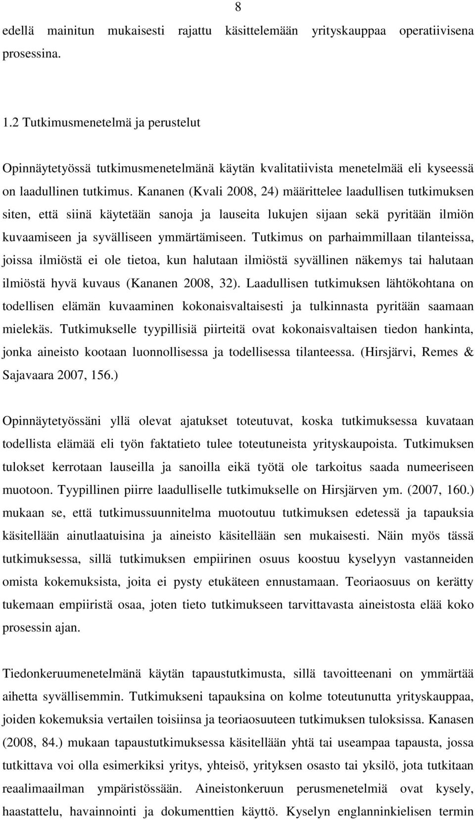 Kananen (Kvali 2008, 24) määrittelee laadullisen tutkimuksen siten, että siinä käytetään sanoja ja lauseita lukujen sijaan sekä pyritään ilmiön kuvaamiseen ja syvälliseen ymmärtämiseen.