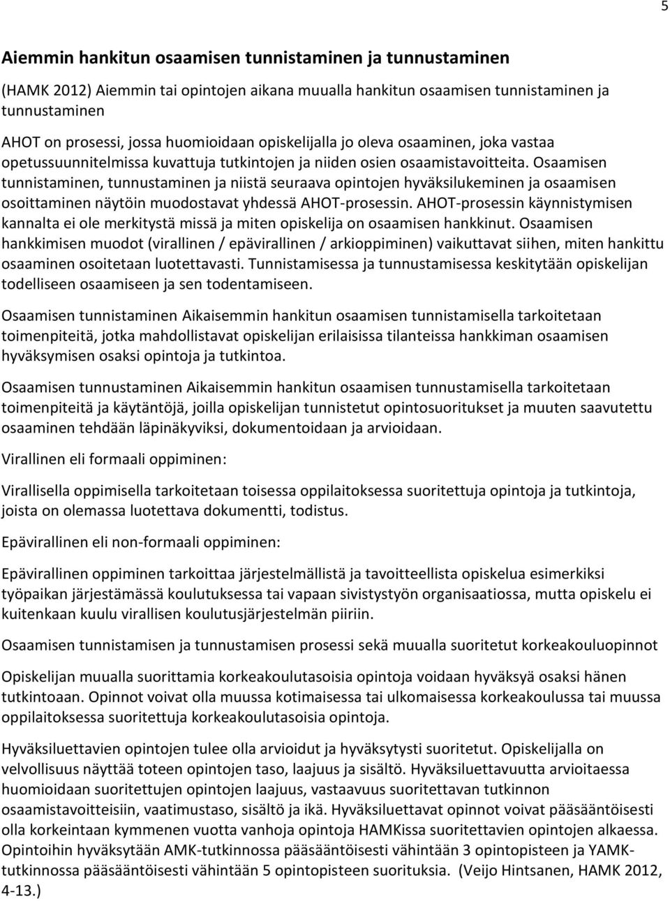 Osaamisen tunnistaminen, tunnustaminen ja niistä seuraava opintojen hyväksilukeminen ja osaamisen osoittaminen näytöin muodostavat yhdessä AHOT-prosessin.