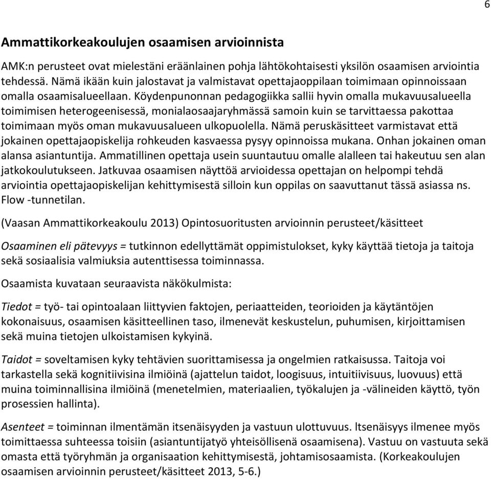 Köydenpunonnan pedagogiikka sallii hyvin omalla mukavuusalueella toimimisen heterogeenisessä, monialaosaajaryhmässä samoin kuin se tarvittaessa pakottaa toimimaan myös oman mukavuusalueen
