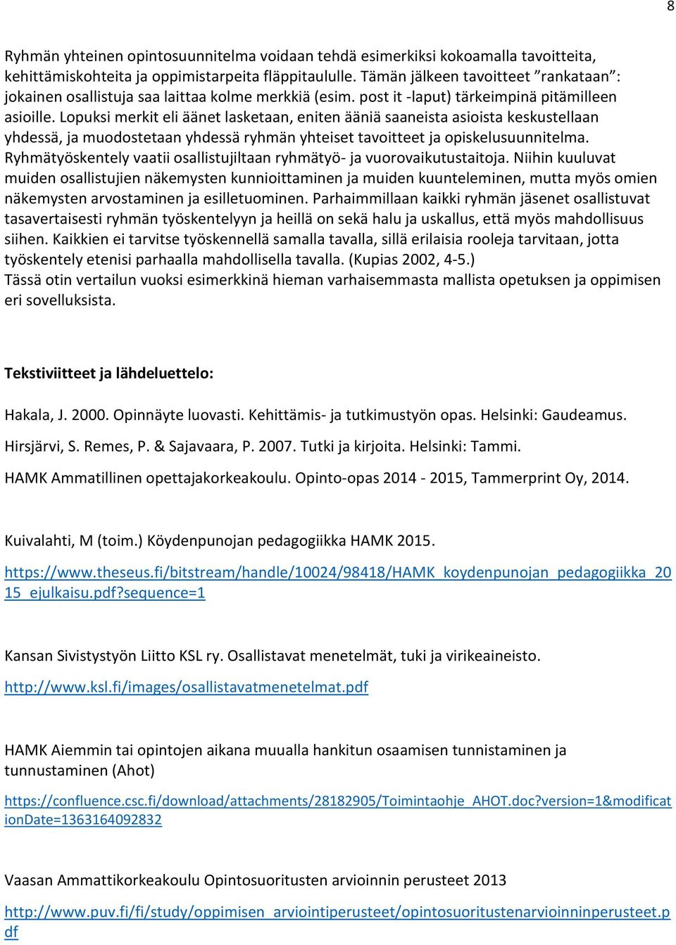 Lopuksi merkit eli äänet lasketaan, eniten ääniä saaneista asioista keskustellaan yhdessä, ja muodostetaan yhdessä ryhmän yhteiset tavoitteet ja opiskelusuunnitelma.
