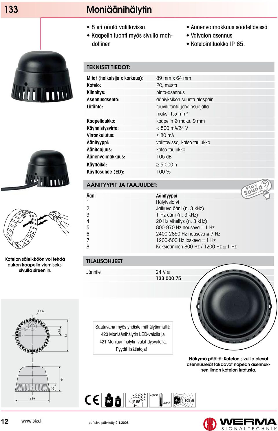 9 mm < 500 ma/24 V 80 ma valittavissa, katso taulukko katso taulukko 105 db ÄÄNITYYPIT JA TAAJUUDET: Ääni Äänityyppi 1 Hälytystorvi 2 Jatkuva ääni (n. 3 khz) 3 1 Hz ääni (n.