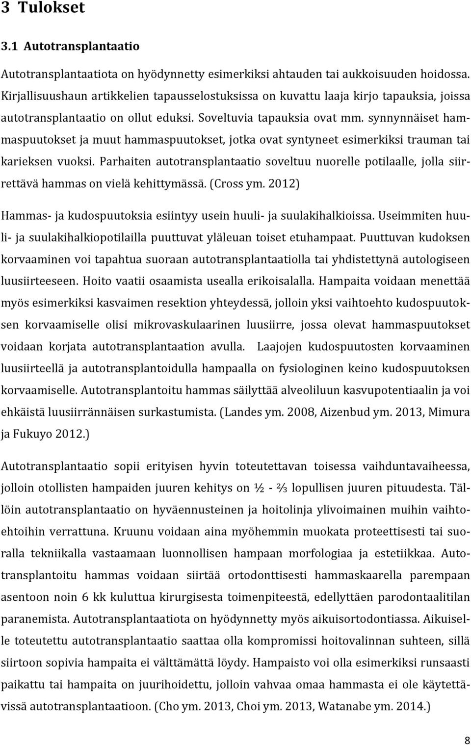 synnynnäiset hammaspuutokset ja muut hammaspuutokset, jotka ovat syntyneet esimerkiksi trauman tai karieksen vuoksi.