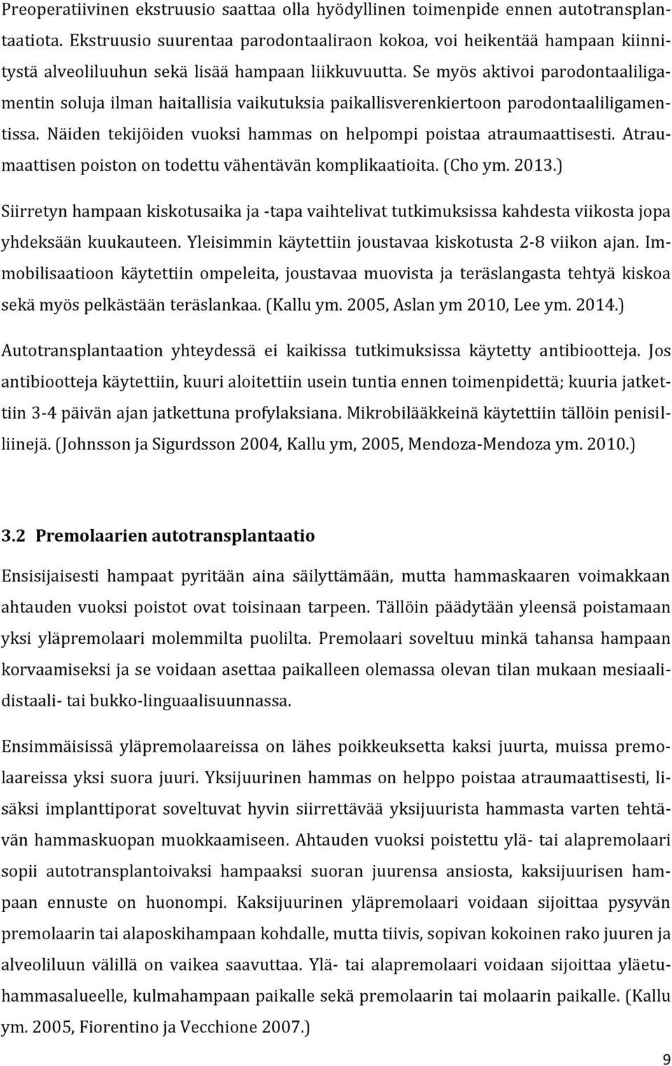 Se myös aktivoi parodontaaliligamentin soluja ilman haitallisia vaikutuksia paikallisverenkiertoon parodontaaliligamentissa. Näiden tekijöiden vuoksi hammas on helpompi poistaa atraumaattisesti.