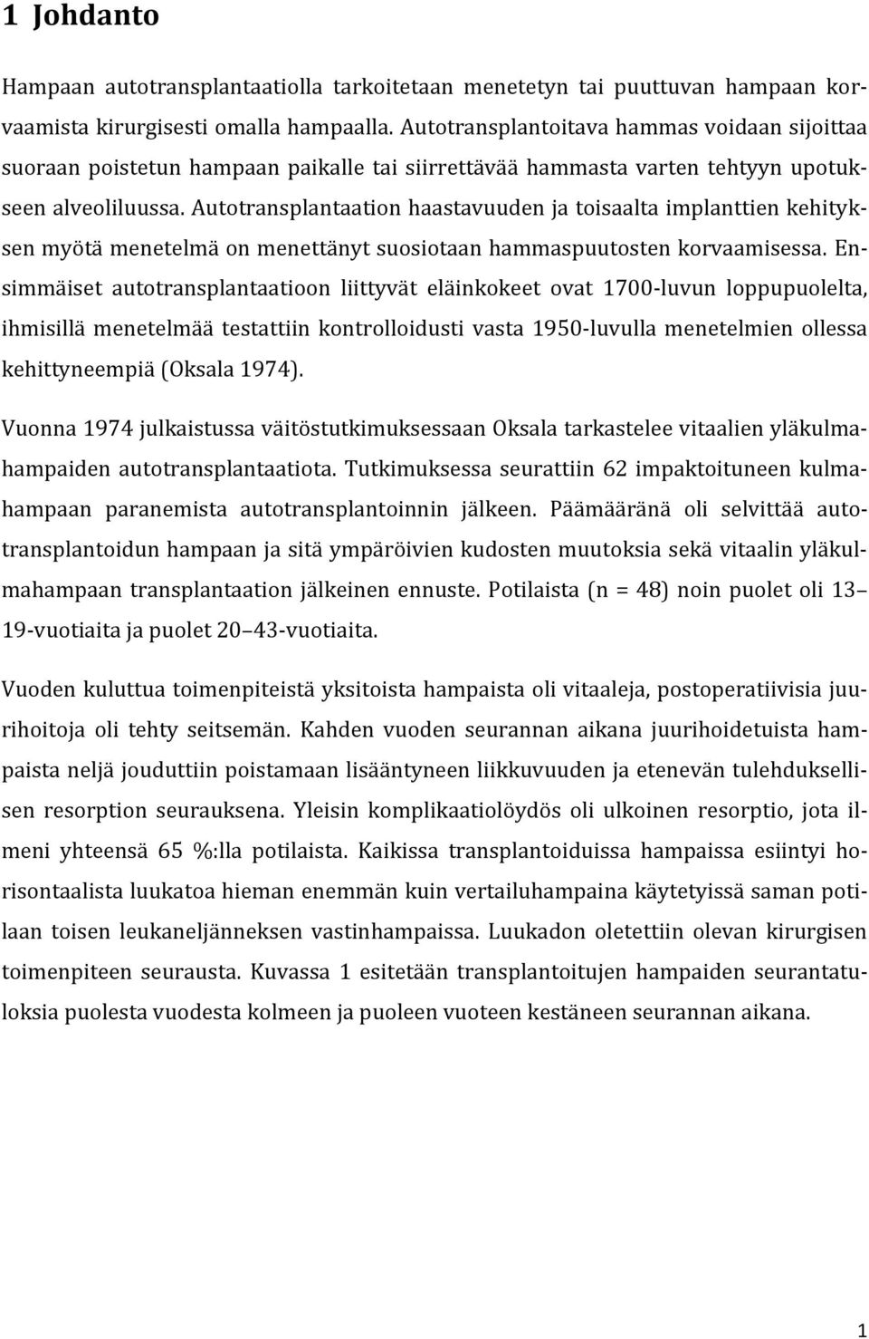 Autotransplantaation haastavuuden ja toisaalta implanttien kehityksen myötä menetelmä on menettänyt suosiotaan hammaspuutosten korvaamisessa.