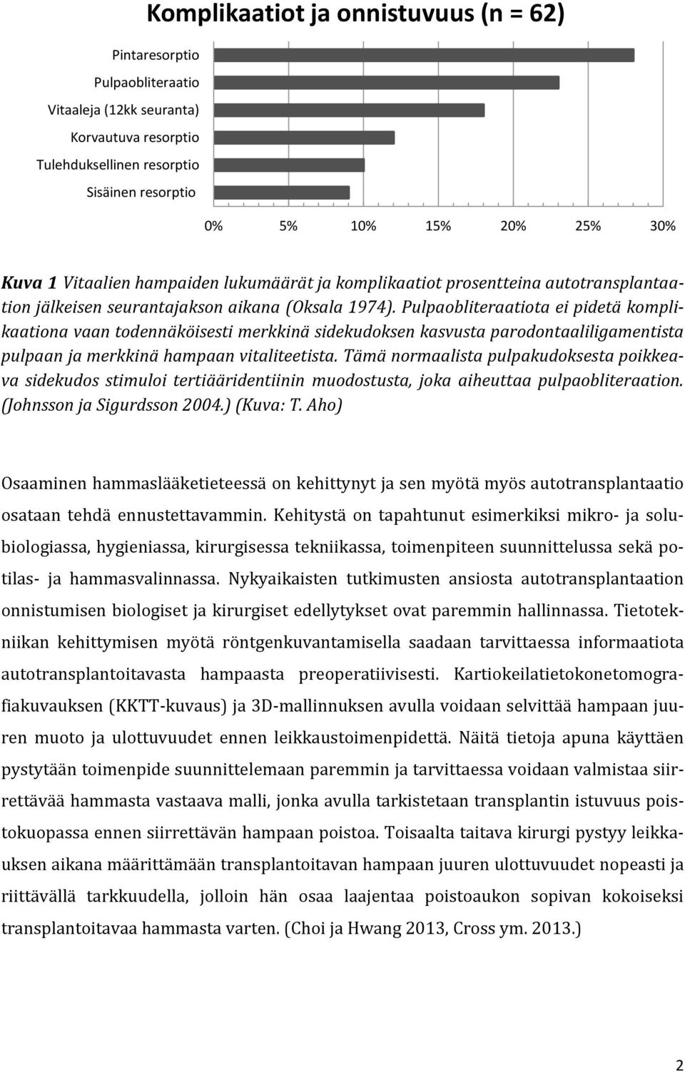 Pulpaobliteraatiota ei pidetä komplikaationa vaan todennäköisesti merkkinä sidekudoksen kasvusta parodontaaliligamentista pulpaan ja merkkinä hampaan vitaliteetista.