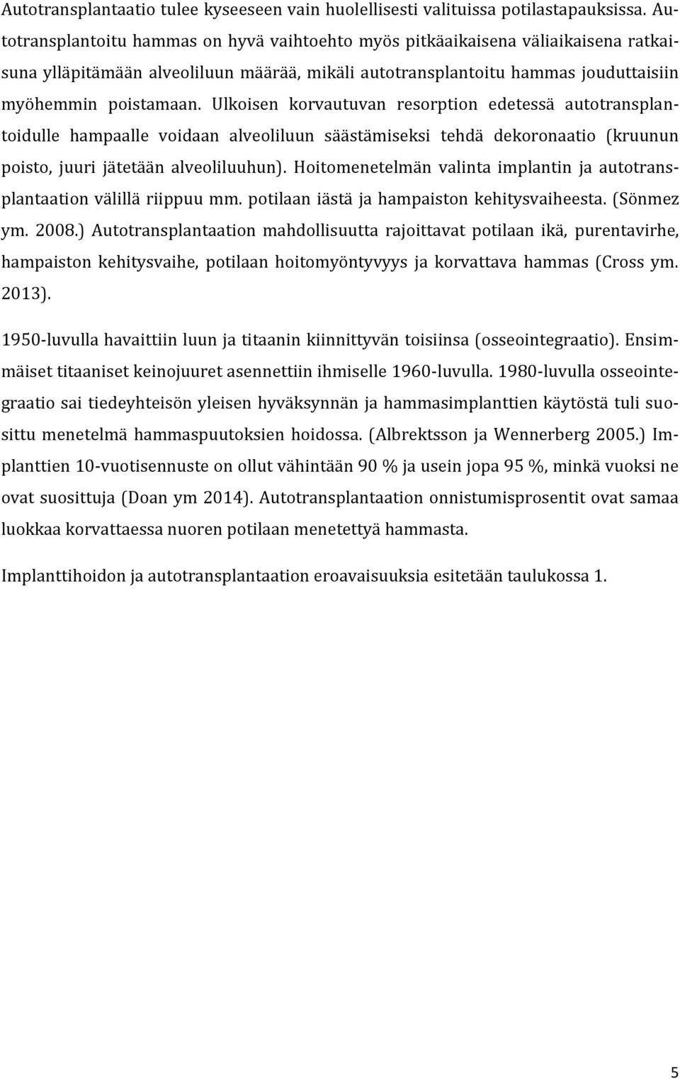 Ulkoisen korvautuvan resorption edetessä autotransplantoidulle hampaalle voidaan alveoliluun säästämiseksi tehdä dekoronaatio (kruunun poisto, juuri jätetään alveoliluuhun).