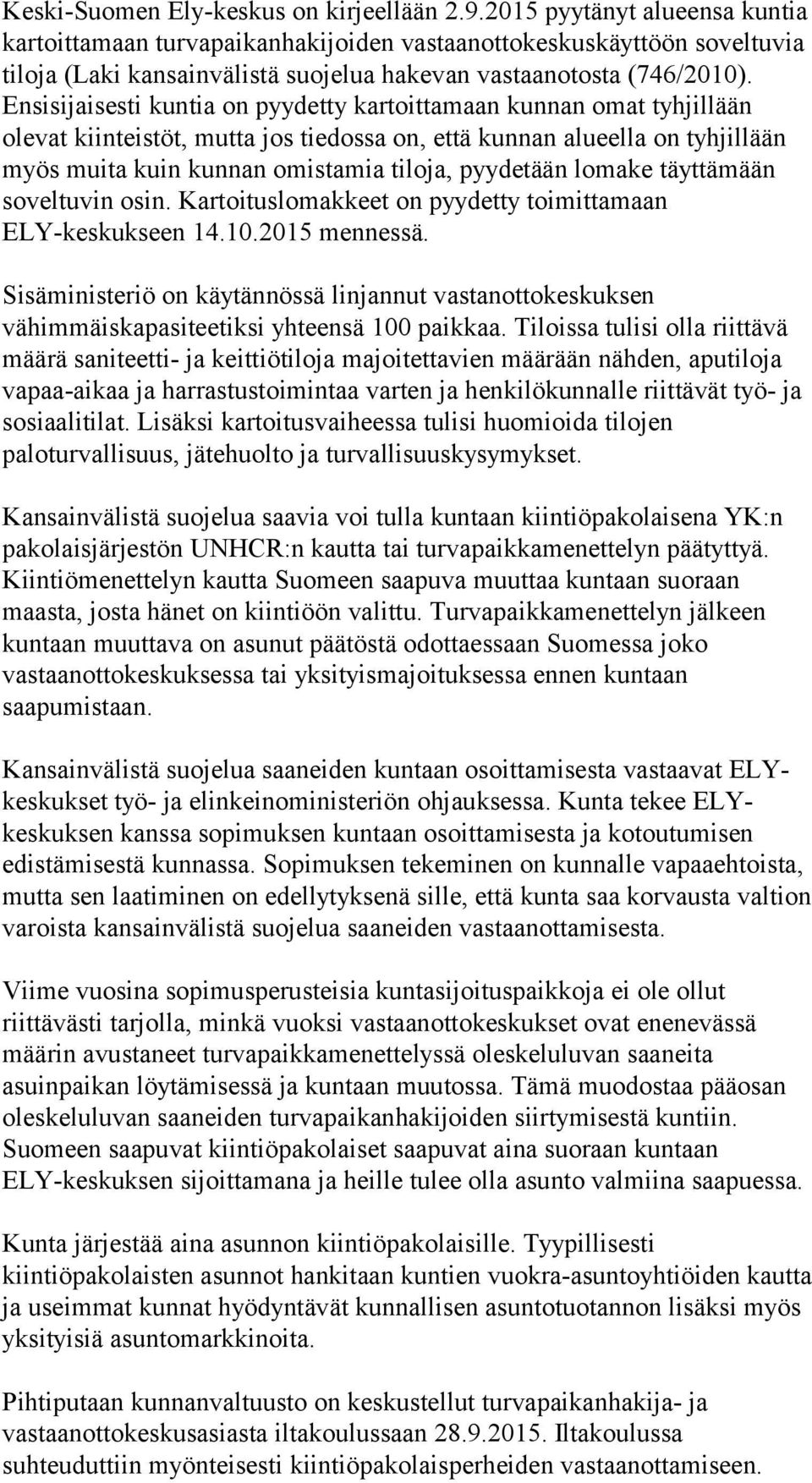 Ensisijaisesti kuntia on pyydetty kartoittamaan kunnan omat tyhjillään olevat kiinteistöt, mutta jos tiedossa on, että kunnan alueella on tyhjillään myös muita kuin kunnan omistamia tiloja, pyydetään