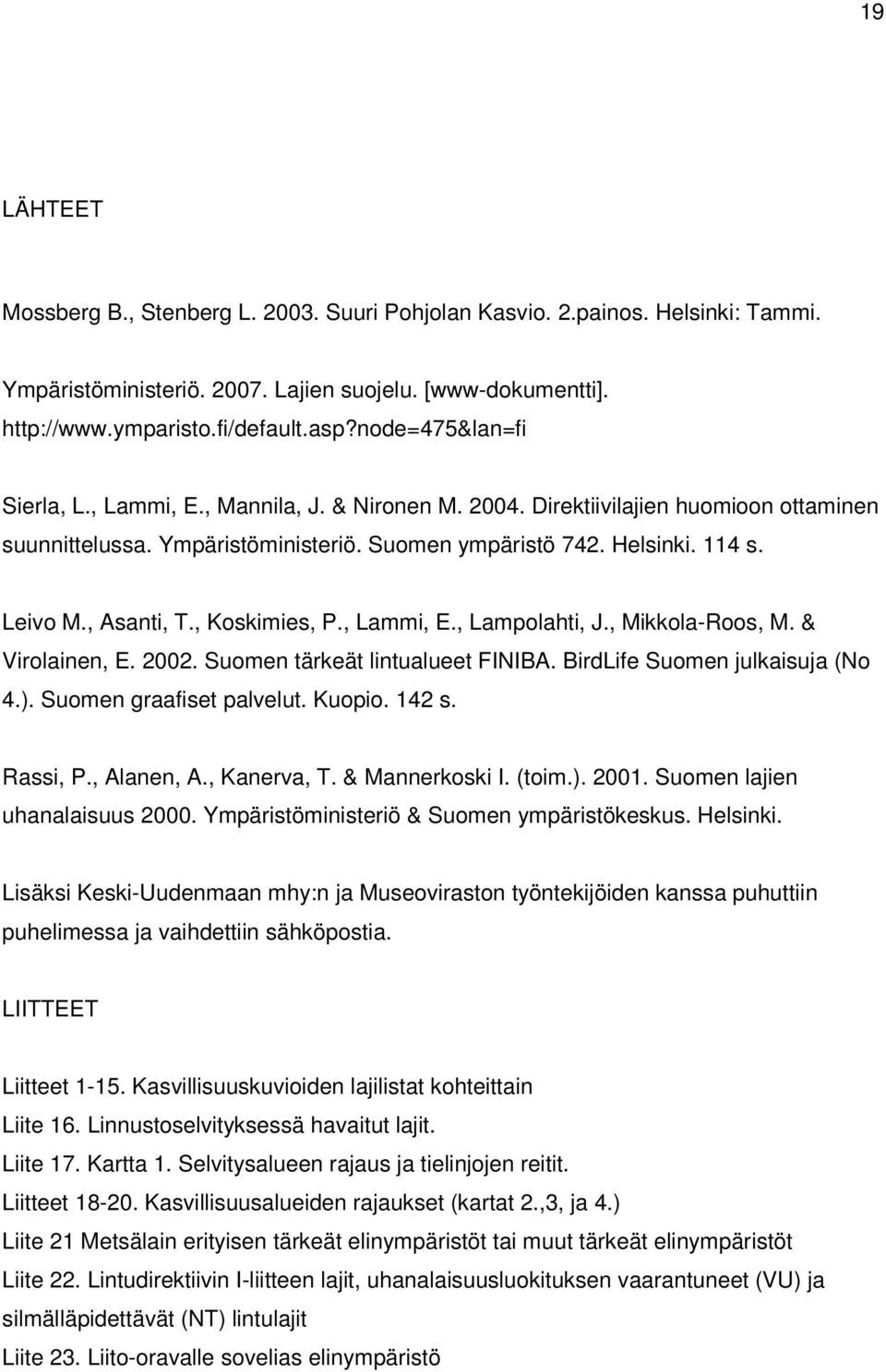 , Asanti, T., Koskimies, P., Lammi, E., Lampolahti, J., Mikkola-Roos, M. & Virolainen, E. 2002. Suomen tärkeät lintualueet FINIBA. BirdLife Suomen julkaisuja (No 4.). Suomen graafiset palvelut.