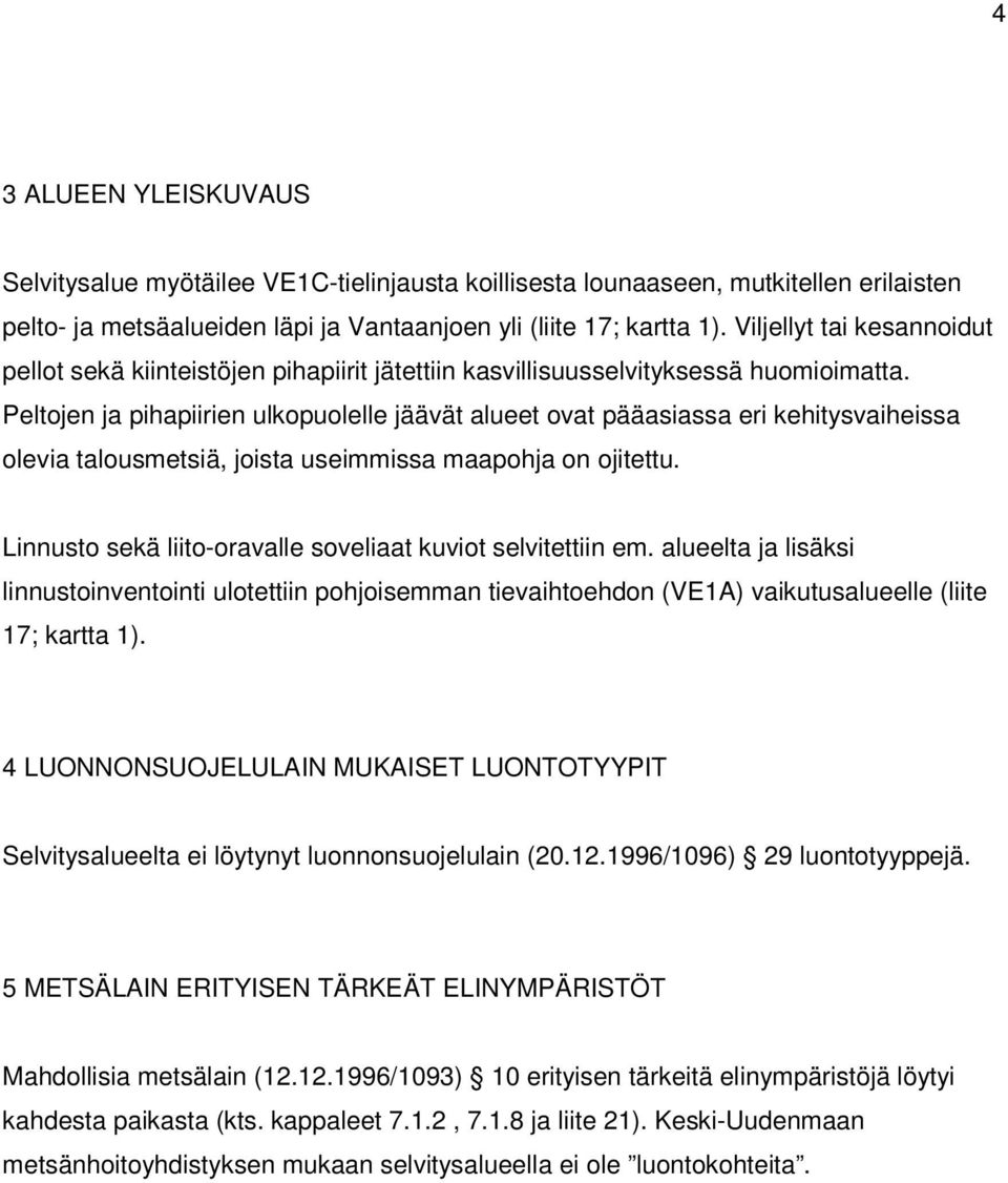 Peltojen ja pihapiirien ulkopuolelle jäävät alueet ovat pääasiassa eri kehitysvaiheissa olevia talousmetsiä, joista useimmissa maapohja on ojitettu.