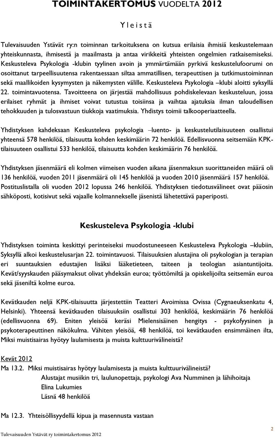 Keskusteleva Psykologia -klubin tyylinen avoin ja ymmärtämään pyrkivä keskustelufoorumi on osoittanut tarpeellisuutensa rakentaessaan siltaa ammatillisen, terapeuttisen ja tutkimustoiminnan sekä