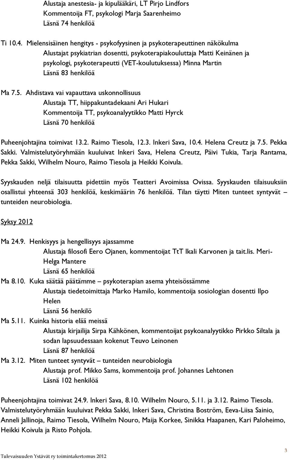 Mielensisäinen hengitys - psykofyysinen ja psykoterapeuttinen näkökulma Alustajat psykiatrian dosentti, psykoterapiakouluttaja Matti Keinänen ja psykologi, psykoterapeutti (VET-koulutuksessa) Minna