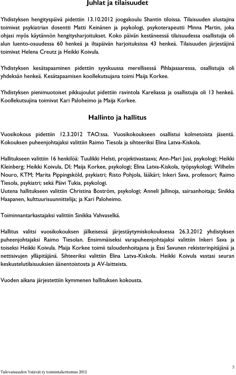 Koko päivän kestäneessä tilaisuudessa osallistujia oli alun luento-osuudessa 60 henkeä ja iltapäivän harjoituksissa 43 henkeä. Tilaisuuden järjestäjinä toimivat Helena Creutz ja Heikki Koivula.