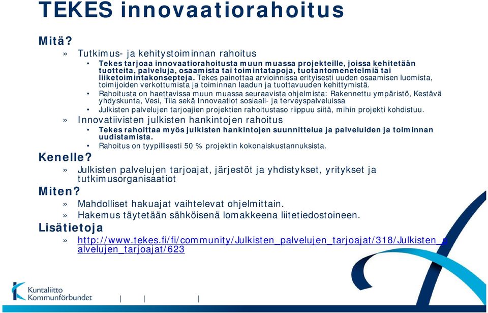 Rahoitusta on haettavissa muun muassa seuraavista ohjelmista: Rakennettu ympäristö, Kestävä yhdyskunta, Vesi, Tila sekä Innovaatiot sosiaali- ja terveyspalveluissa Julkisten palvelujen tarjoajien