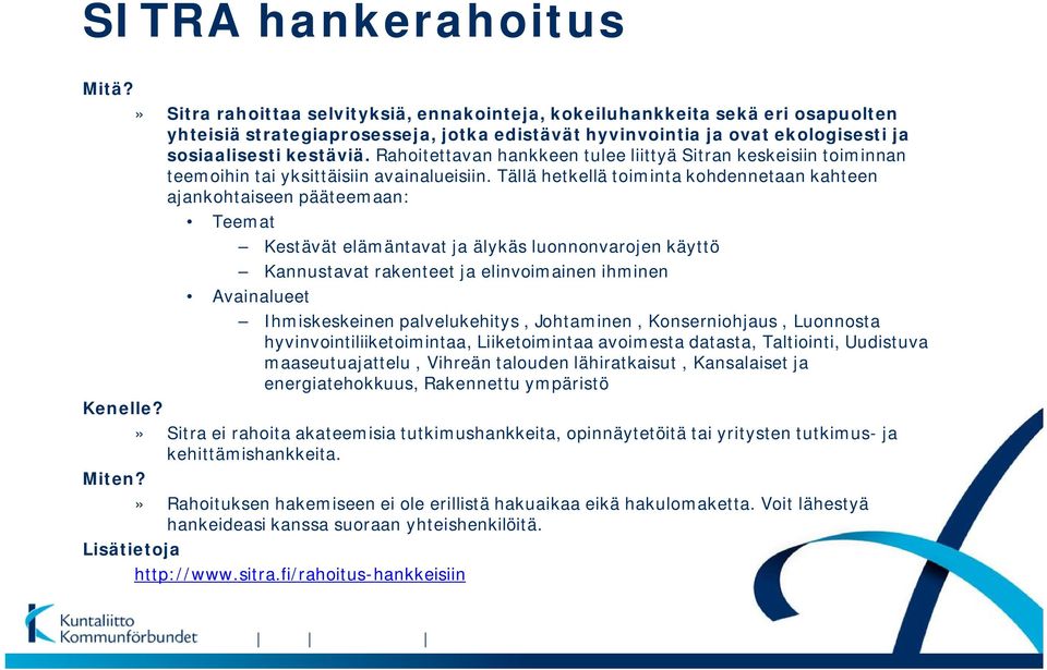 Tällä hetkellä toiminta kohdennetaan kahteen ajankohtaiseen pääteemaan: Teemat Kestävät elämäntavat ja älykäs luonnonvarojen käyttö Kannustavat rakenteet ja elinvoimainen ihminen Avainalueet