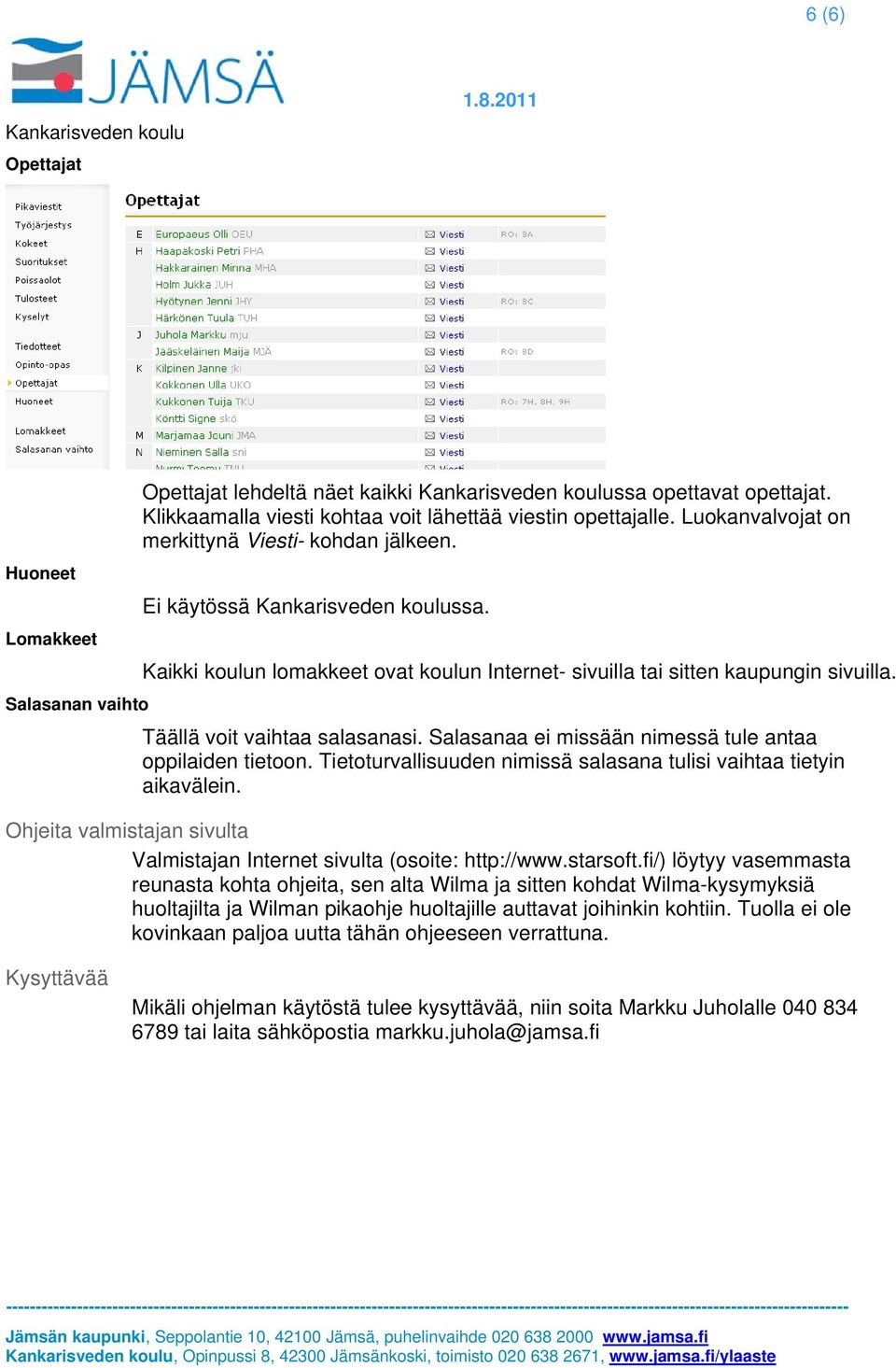 Salasanaa ei missään nimessä tule antaa oppilaiden tietoon. Tietoturvallisuuden nimissä salasana tulisi vaihtaa tietyin aikavälein.