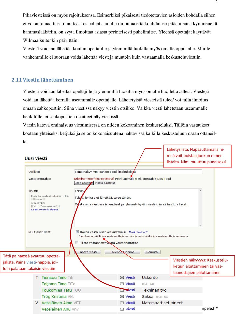 Viestejä voidaan lähettää koulun opettajille ja ylemmillä luokilla myös omalle oppilaalle. Muille vanhemmille ei suoraan voida lähettää viestejä muutoin kuin vastaamalla keskusteluviestiin. 2.