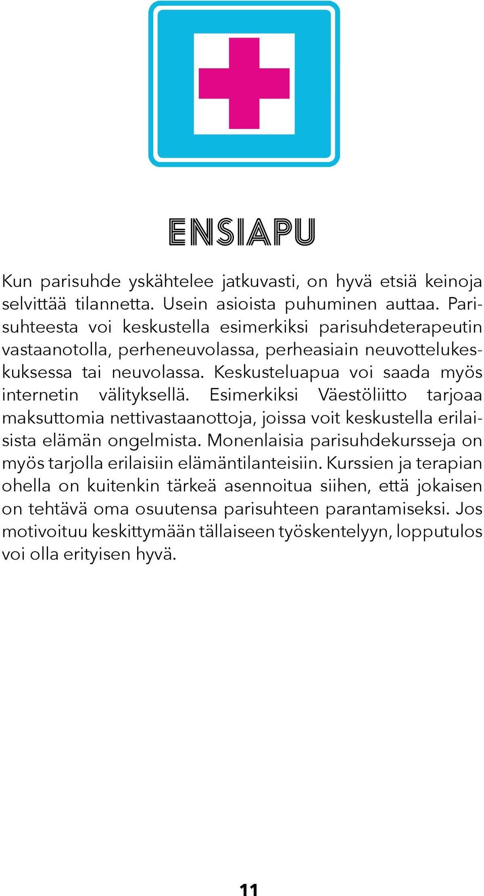 Keskusteluapua voi saada myös internetin välityksellä. Esimerkiksi Väestöliitto tarjoaa maksuttomia nettivastaanottoja, joissa voit keskustella erilaisista elämän ongelmista.