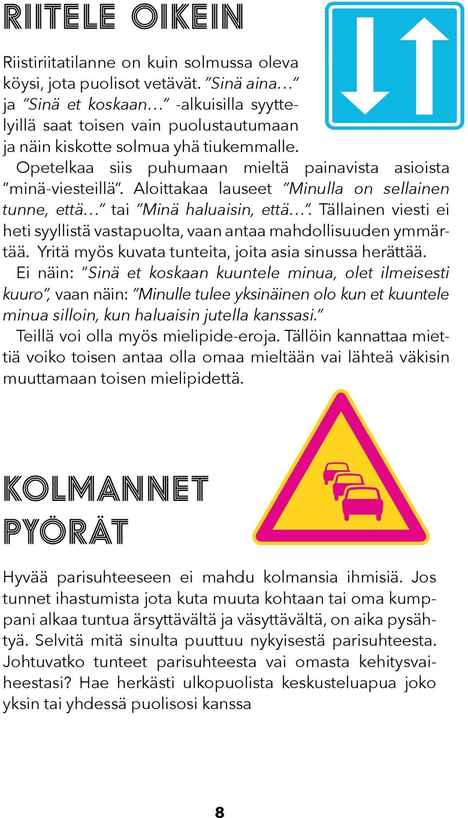 Aloittakaa lauseet Minulla on sellainen tunne, että tai Minä haluaisin, että. Tällainen viesti ei heti syyllistä vastapuolta, vaan antaa mahdollisuuden ymmärtää.