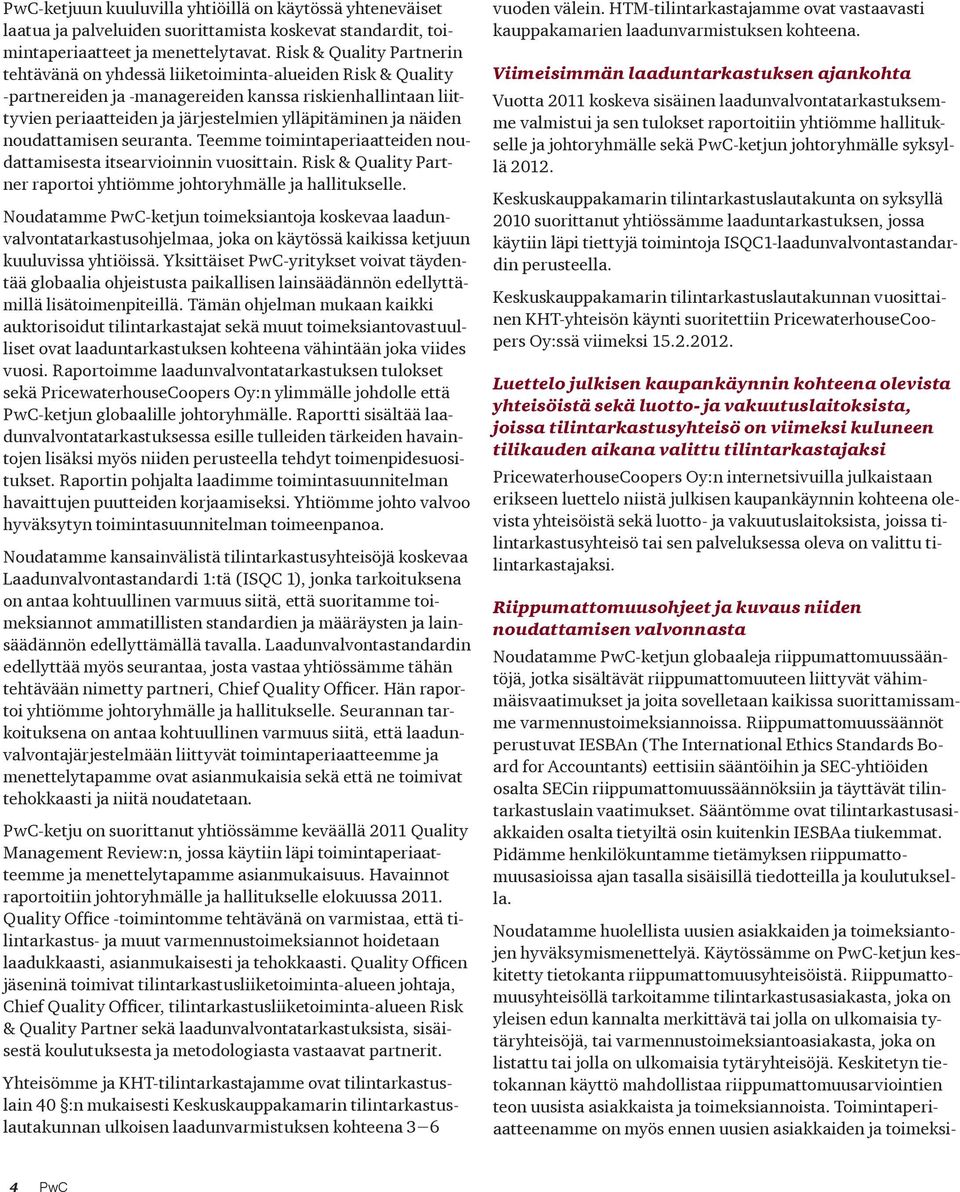 näiden noudattamisen seuranta. Teemme toimintaperiaatteiden noudattamisesta itsearvioinnin vuosittain. Risk & Quality Partner raportoi yhtiömme johtoryhmälle ja hallitukselle.