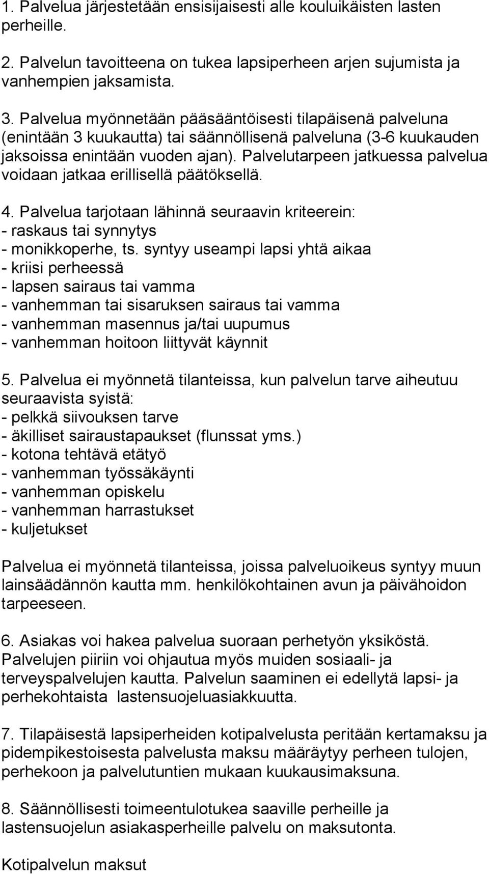 Palvelutarpeen jatkuessa palvelua voidaan jatkaa erillisellä päätöksellä. 4. Palvelua tarjotaan lähinnä seuraavin kriteerein: - raskaus tai synnytys - monikkoperhe, ts.