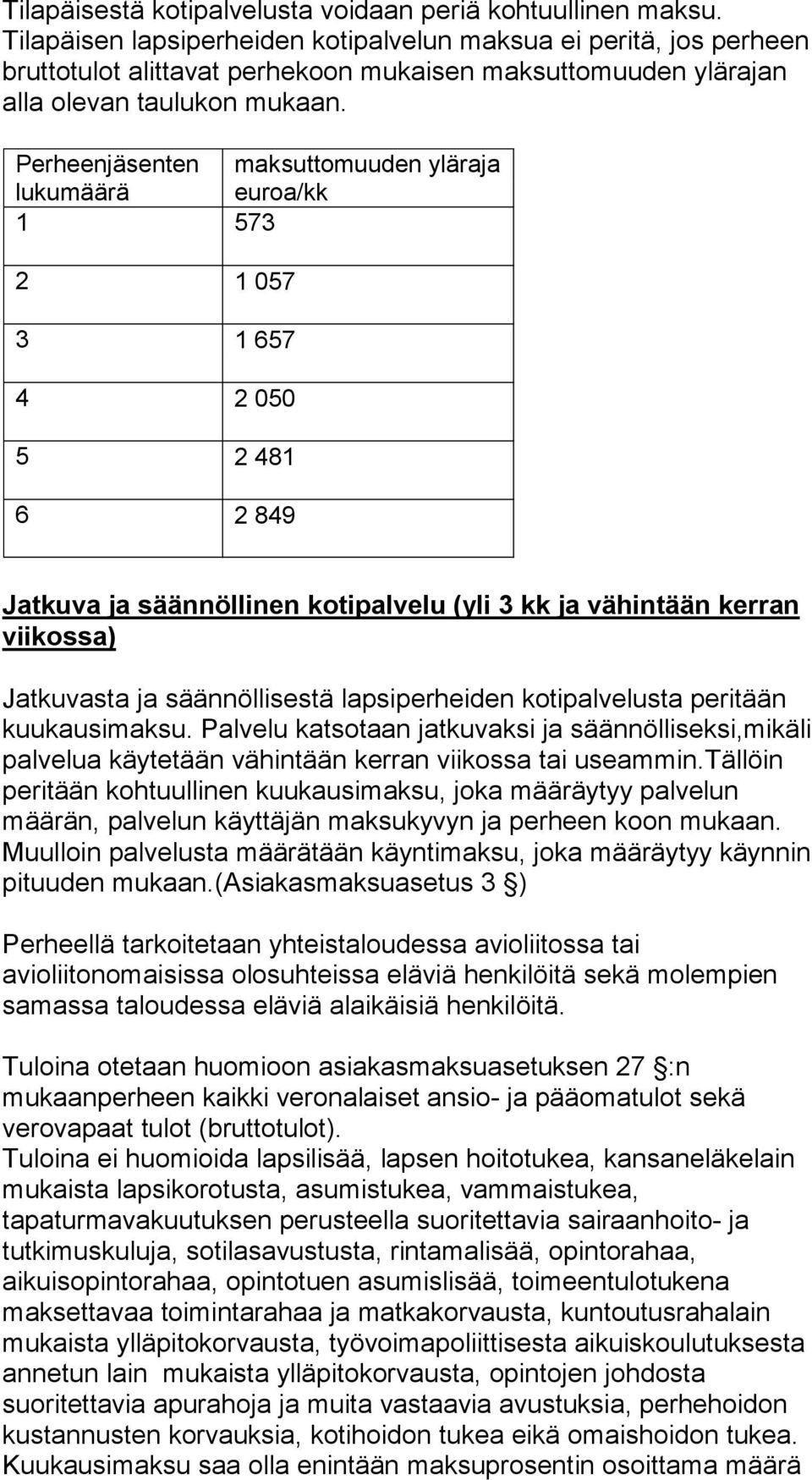 Perheenjäsenten maksuttomuuden yläraja lukumäärä euroa/kk 1 573 2 1 057 3 1 657 4 2 050 5 2 481 6 2 849 Jatkuva ja säännöllinen kotipalvelu (yli 3 kk ja vähintään kerran viikossa) Jatkuvasta ja