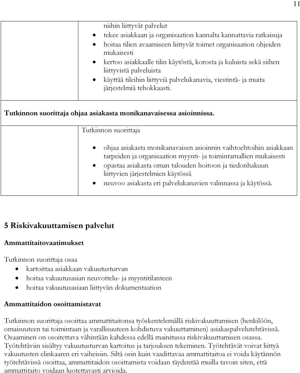 ohjaa asiakasta monikanavaisen asioinnin vaihtoehtoihin asiakkaan tarpeiden ja organisaation myynti- ja toimintamallien mukaisesti opastaa asiakasta oman talouden hoitoon ja tiedonhakuun liittyvien