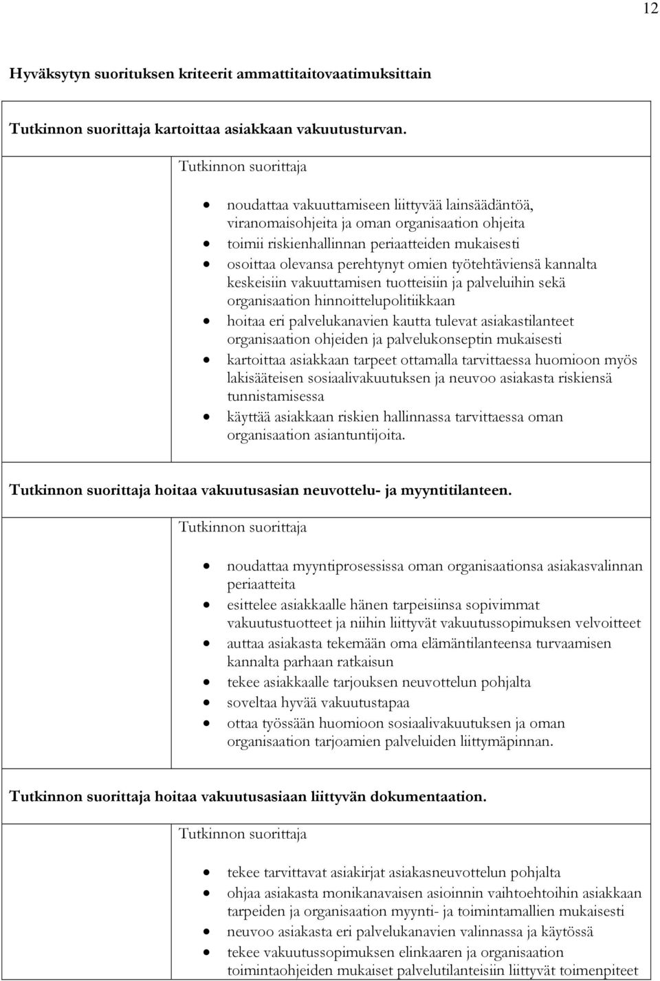 kannalta keskeisiin vakuuttamisen tuotteisiin ja palveluihin sekä organisaation hinnoittelupolitiikkaan hoitaa eri palvelukanavien kautta tulevat asiakastilanteet organisaation ohjeiden ja