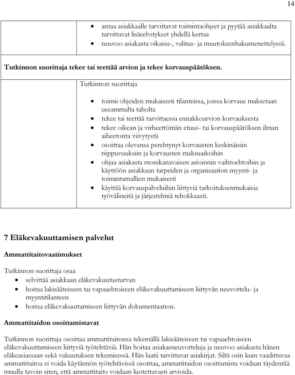 toimii ohjeiden mukaisesti tilanteissa, joissa korvaus maksetaan useammalta taholta tekee tai teettää tarvittaessa ennakkoarvion korvauksesta tekee oikean ja virheettömän etuus- tai korvauspäätöksen