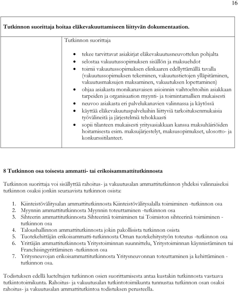 tekeminen, vakuutustietojen ylläpitäminen, vakuutusmaksujen maksaminen, vakuutuksen lopettaminen) ohjaa asiakasta monikanavaisen asioinnin vaihtoehtoihin asiakkaan tarpeiden ja organisaation myynti-