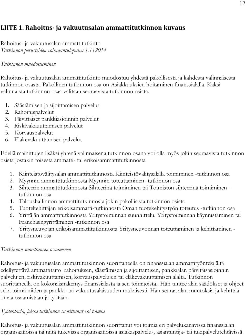 Pakollinen tutkinnon osa on Asiakkuuksien hoitaminen finanssialalla. Kaksi valinnaista tutkinnon osaa valitaan seuraavista tutkinnon osista. 1. Säästämisen ja sijoittamisen palvelut 2.