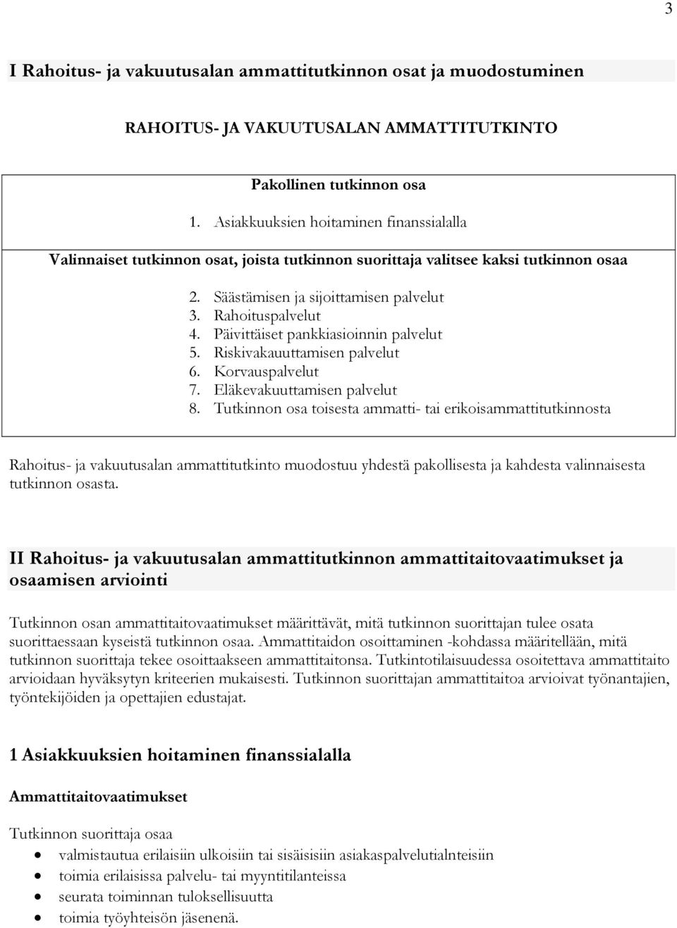 Päivittäiset pankkiasioinnin palvelut 5. Riskivakauuttamisen palvelut 6. Korvauspalvelut 7. Eläkevakuuttamisen palvelut 8.