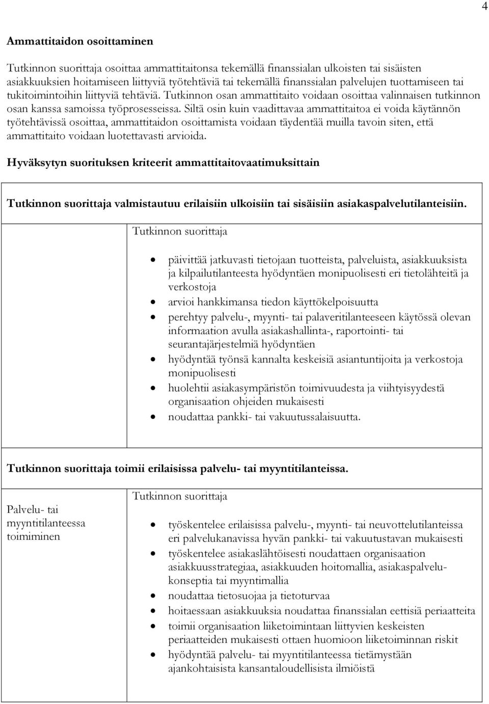 Siltä osin kuin vaadittavaa ammattitaitoa ei voida käytännön työtehtävissä osoittaa, ammattitaidon osoittamista voidaan täydentää muilla tavoin siten, että ammattitaito voidaan luotettavasti arvioida.