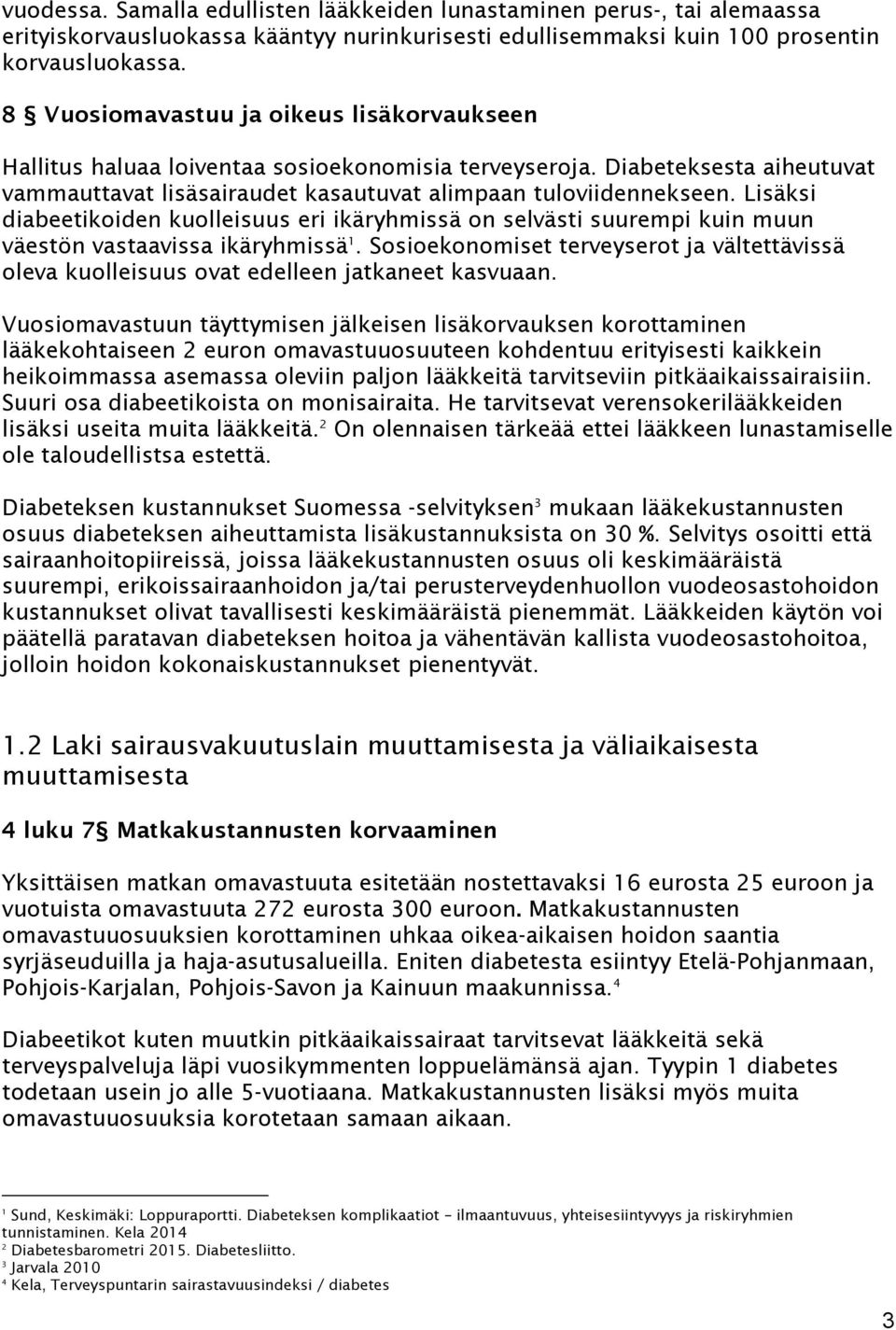 Lisäksi diabeetikoiden kuolleisuus eri ikäryhmissä on selvästi suurempi kuin muun väestön vastaavissa ikäryhmissä 1.