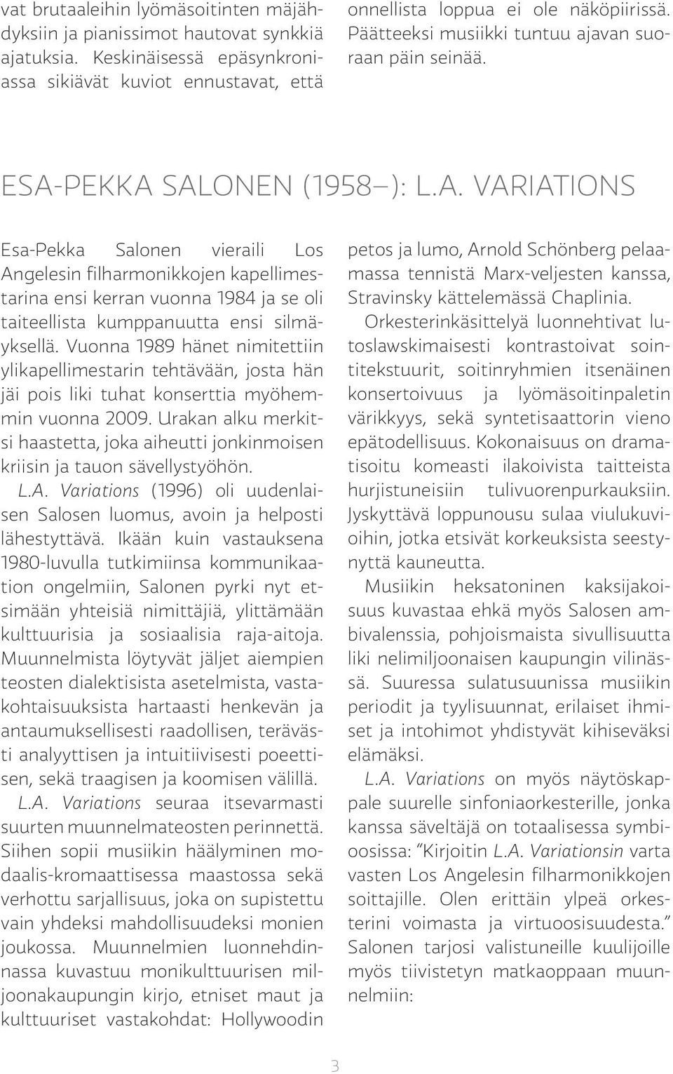 PEKKA SALONEN (1958 ): L.A. VARIATIONS Esa-Pekka Salonen vieraili Los Angelesin filharmonikkojen kapellimestarina ensi kerran vuonna 1984 ja se oli taiteellista kumppanuutta ensi silmäyksellä.