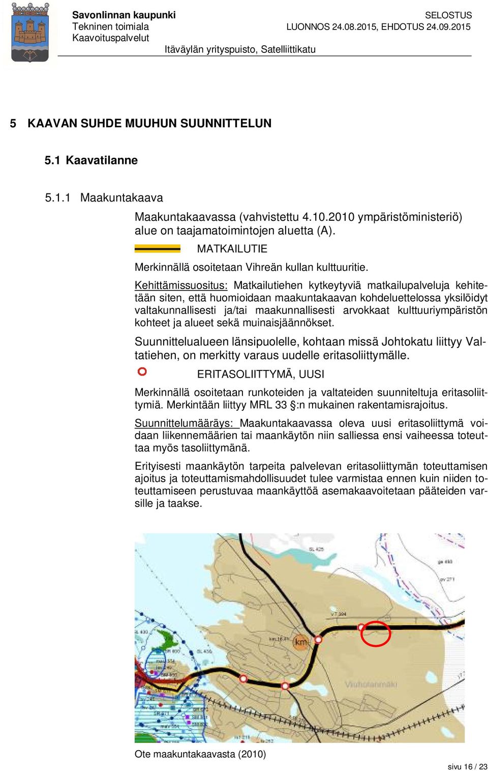 Kehittämissuositus: Matkailutiehen kytkeytyviä matkailupalveluja kehitetään siten, että huomioidaan maakuntakaavan kohdeluettelossa yksilöidyt valtakunnallisesti ja/tai maakunnallisesti arvokkaat