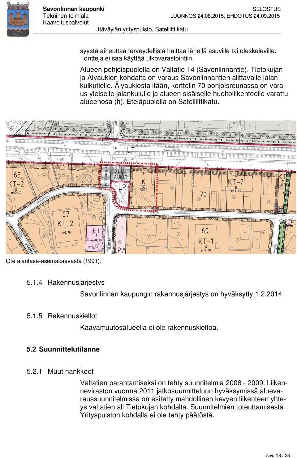 Älyaukiosta itään, korttelin 70 pohjoisreunassa on varaus yleiselle jalankululle ja alueen sisäiselle huoltoliikenteelle varattu alueenosa (h). Eteläpuolella on Satelliittikatu.