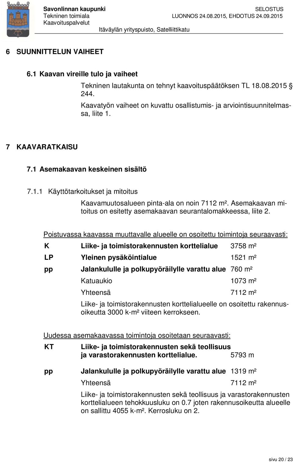 Asemakaavan mitoitus on esitetty asemakaavan seurantalomakkeessa, liite 2.