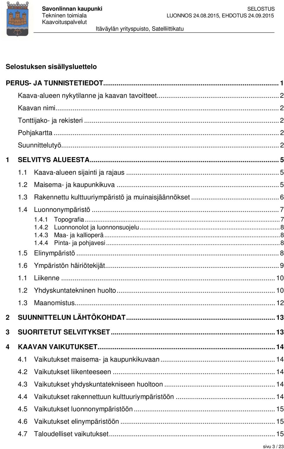 .. 7 1.4.2 Luonnonolot ja luonnonsuojelu... 8 1.4.3 Maa- ja kallioperä... 8 1.4.4 Pinta- ja pohjavesi... 8 1.5 Elinympäristö... 8 1.6 Ympäristön häiriötekijät... 9 1.1 Liikenne... 10 1.