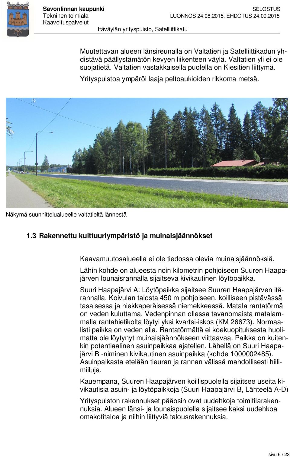 3 Rakennettu kulttuuriympäristö ja muinaisjäännökset Kaavamuutosalueella ei ole tiedossa olevia muinaisjäännöksiä.